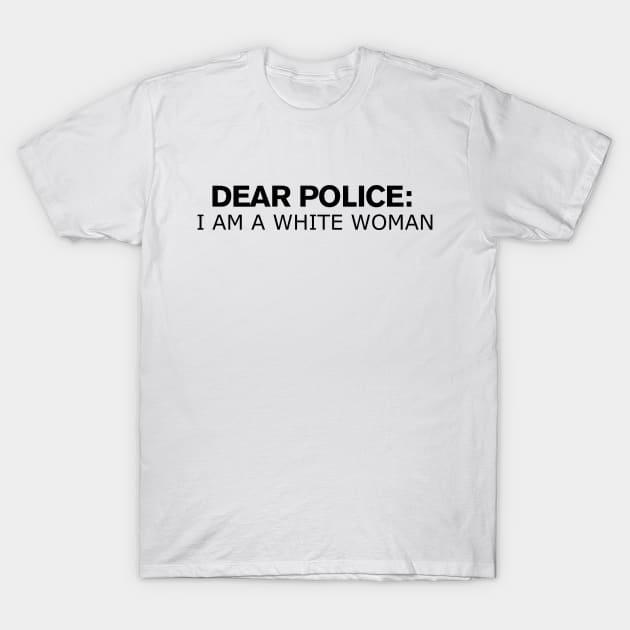 Dear Police I Am A White Woman T-Shirt by MultiiDesign